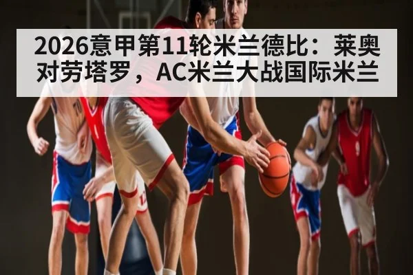 2026意甲第11轮米兰德比：莱奥对劳塔罗，AC米兰大战国际米兰