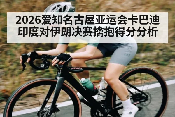 2026爱知名古屋亚运会卡巴迪印度对伊朗决赛擒抱得分分析